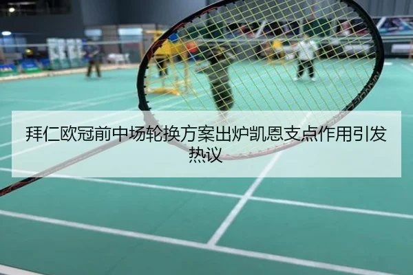 拜仁欧冠前中场轮换方案出炉凯恩支点作用引发热议