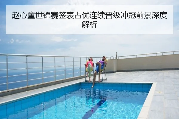 赵心童世锦赛签表占优连续晋级冲冠前景深度解析